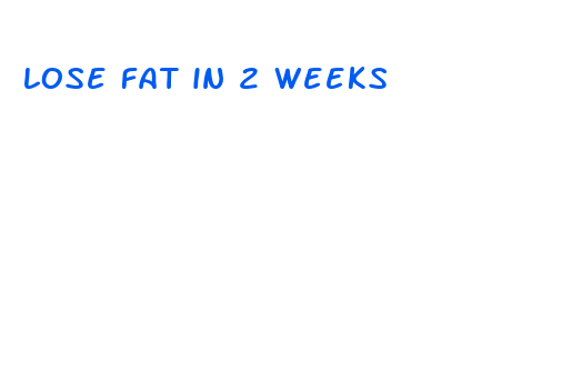 lose fat in 2 weeks