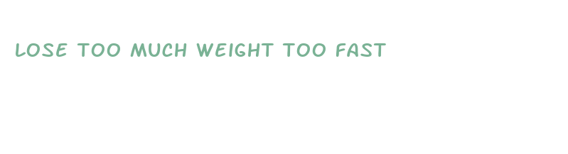 lose too much weight too fast