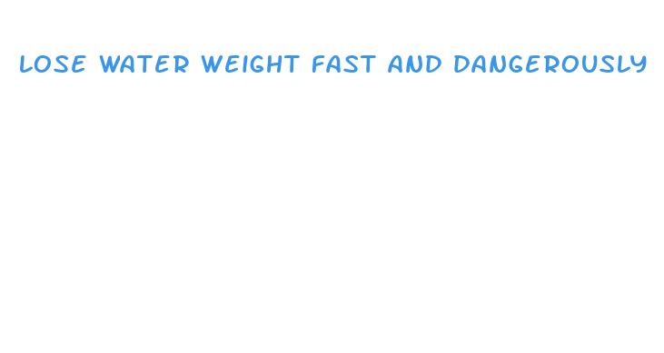 lose water weight fast and dangerously