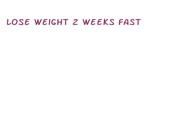 lose weight 2 weeks fast