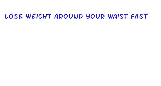 lose weight around your waist fast