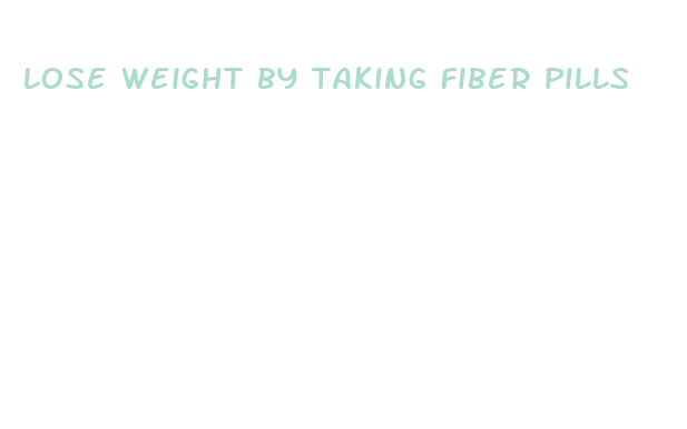 lose weight by taking fiber pills