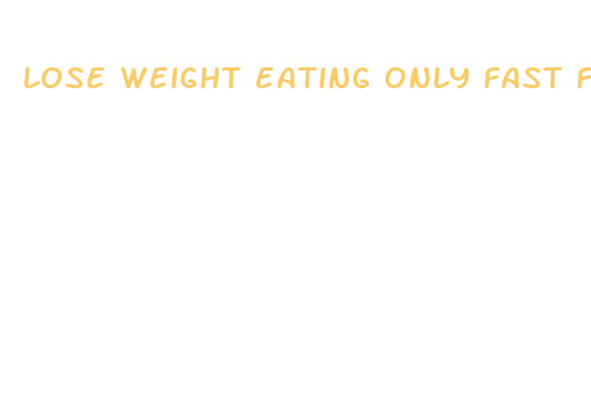 lose weight eating only fast food