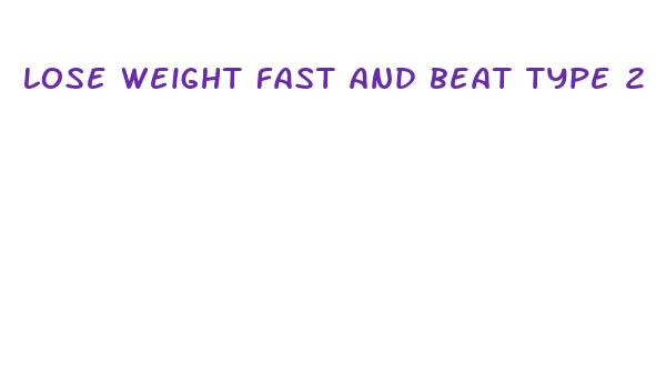 lose weight fast and beat type 2 diabetes