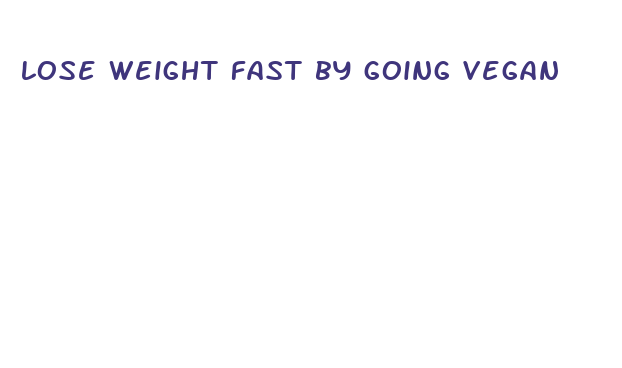 lose weight fast by going vegan