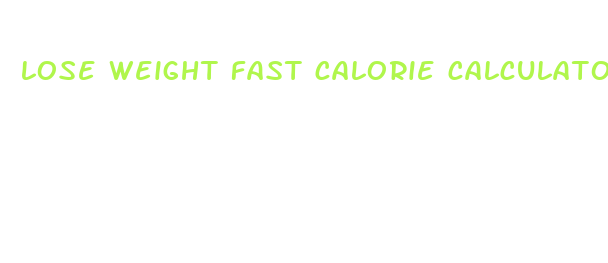 lose weight fast calorie calculator