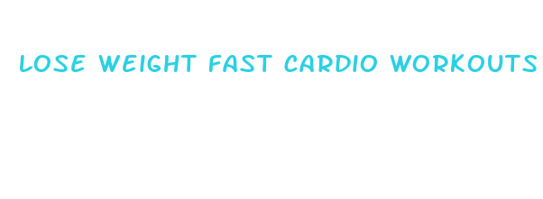 lose weight fast cardio workouts