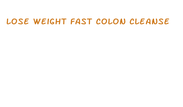 lose weight fast colon cleanse