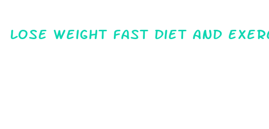 lose weight fast diet and exercise