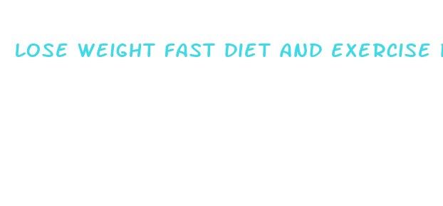 lose weight fast diet and exercise plan