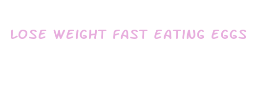 lose weight fast eating eggs