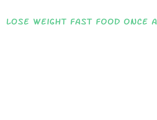 lose weight fast food once a week