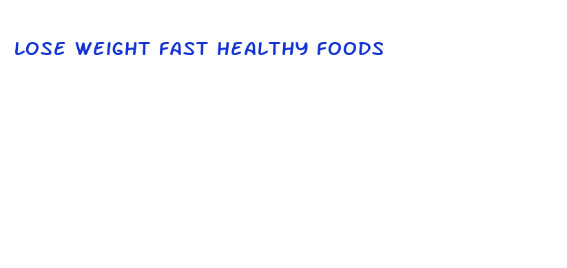 lose weight fast healthy foods