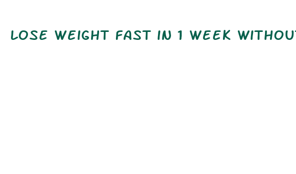 lose weight fast in 1 week without exercise