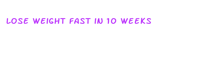 lose weight fast in 10 weeks