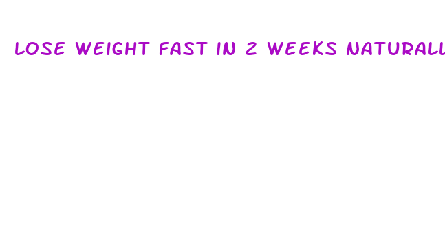 lose weight fast in 2 weeks naturally