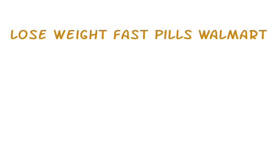 lose weight fast pills walmart