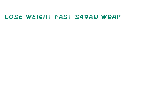 lose weight fast saran wrap