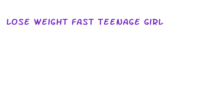 lose weight fast teenage girl