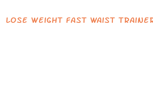 lose weight fast waist trainer