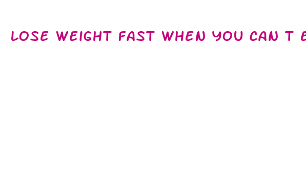 lose weight fast when you can t exercise