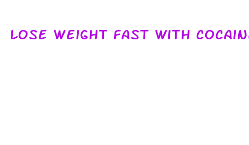 lose weight fast with cocaine