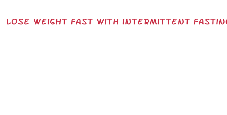 lose weight fast with intermittent fasting