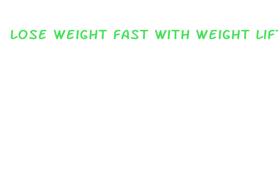 lose weight fast with weight lifting