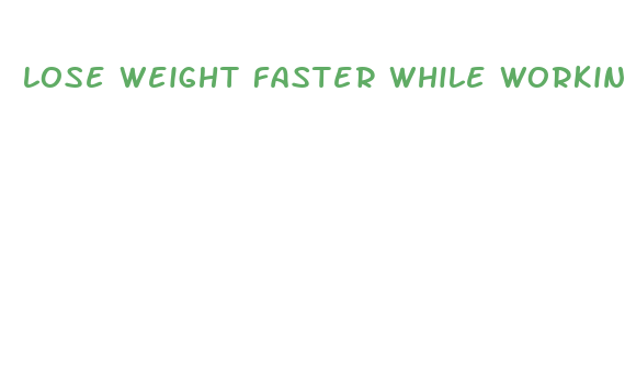 lose weight faster while working out