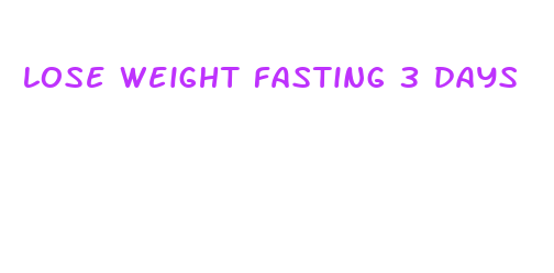 lose weight fasting 3 days