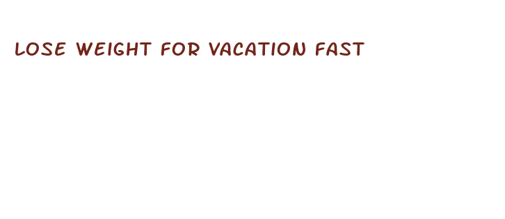 lose weight for vacation fast