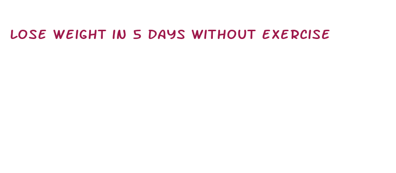 lose weight in 5 days without exercise