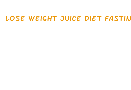 lose weight juice diet fasting