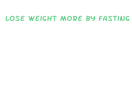 lose weight more by fasting or eating little