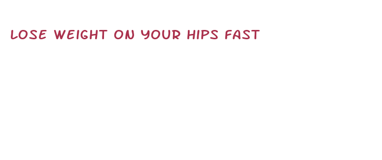 lose weight on your hips fast