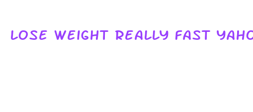 lose weight really fast yahoo answers