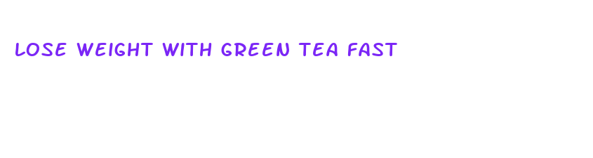 lose weight with green tea fast