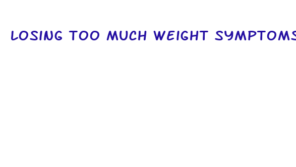 losing too much weight symptoms