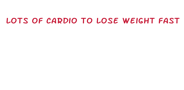 lots of cardio to lose weight fast