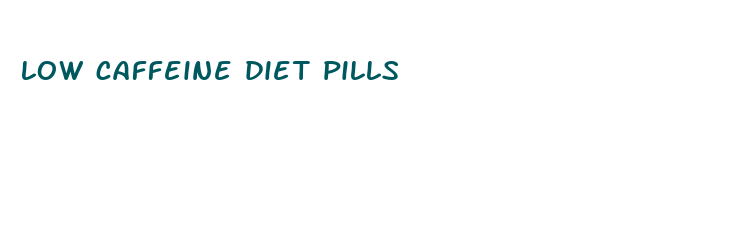 low caffeine diet pills