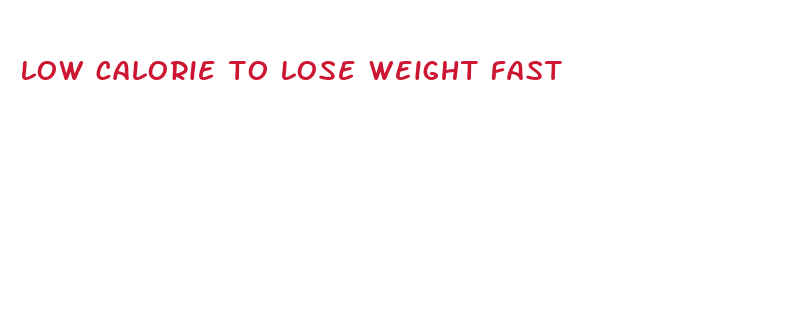 low calorie to lose weight fast