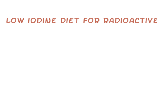 low iodine diet for radioactive pill