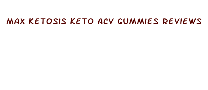 max ketosis keto acv gummies reviews