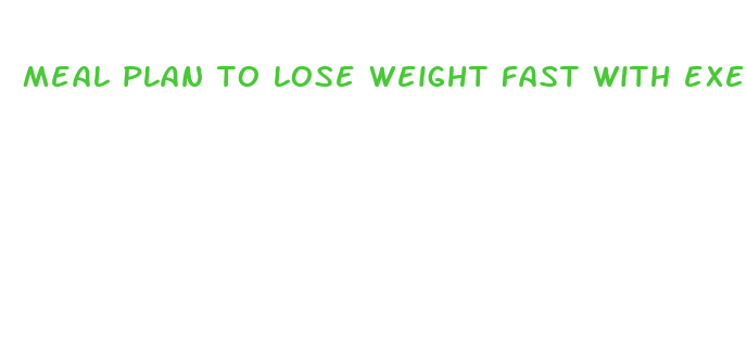 meal plan to lose weight fast with exercise