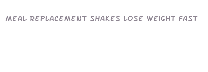 meal replacement shakes lose weight fast