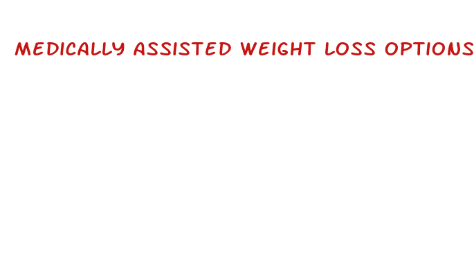 medically assisted weight loss options