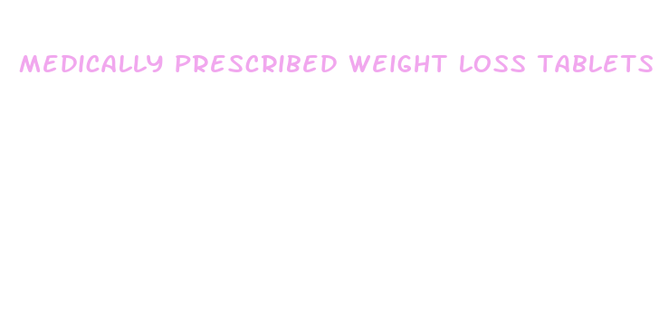 medically prescribed weight loss tablets