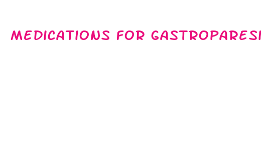 medications for gastroparesis whose side affect is weight loss