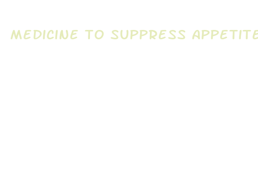 medicine to suppress appetite