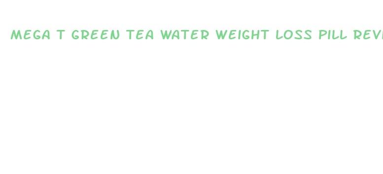 mega t green tea water weight loss pill reviews